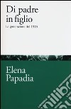 Di padre in figlio. La generazione del 1915 libro di Papadia Elena