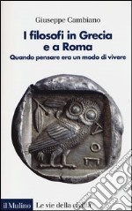 I filosofi in Grecia e a Roma. Quando pensare era un modo di vivere libro