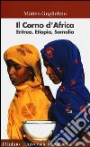 Il Corno d'Africa. Eritrea, Etiopia, Somalia libro