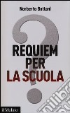 Requiem per la scuola? Ripensare il futuro dell'istruzione libro di Bottani Norberto