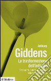 La trasformazione dell'intimità. Sessualità, amore ed erotismo nelle società moderne libro di Giddens Anthony