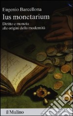 Ius monetarium. Diritto e moneta alle origini della modernità libro