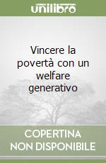 Vincere la povertà con un welfare generativo libro