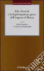 Elio Aristide e la legittimazione greca dell'impero di Roma libro