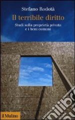 Il terribile diritto. Studi sulla proprietà privata e i beni comuni libro