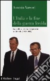 L'Italia e la fine della guerra fredda. La politica estera dei governi Andreotti (1989-1992) libro di Varsori Antonio