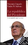 La Repubblica del presidente. Il settennato di Giorgio Napolitano libro
