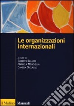 Le organizzazioni internazionali. Struttura, funzioni, impatto libro