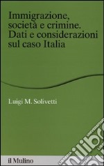 Immigrazione, società e crimine. Dati e considerazioni sul caso Italia libro