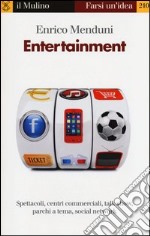 Entertainment. Spettacoli, centri commerciali, talk show, parchi a tema, social network libro