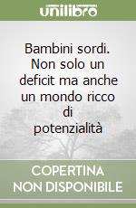 Bambini sordi. Non solo un deficit ma anche un mondo ricco di potenzialità libro