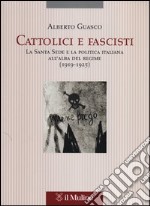 Cattolici e fascisti. La Santa Sede e la politica italiana all'alba del regime (1919-1925) libro