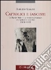 Cattolici e fascisti. La Santa Sede e la politica italiana all'alba del regime (1919-1925) libro di Guasco Alberto