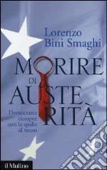 Morire di austerità. Democrazie europee con le spalle al muro libro