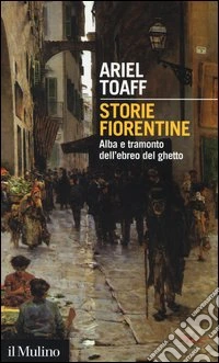Storie fiorentine. Alba e tramonto dell'ebreo del ghetto
