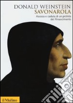 Savonarola. Ascesa e caduta di un profeta del Rinascimento libro