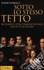 Sotto lo stesso tetto. Mutamenti della famiglia in Italia dal XV al XX secolo libro