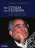 Per l'Italia, per l'Europa. Conversazione con Arrigo Levi libro