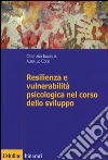 Resilienza e vulnerabilità psicologica nel corso dello sviluppo libro