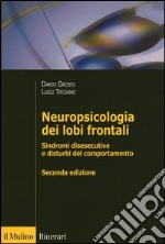 Neuropsicologia dei lobi frontali. Sindromi disesecutive e disturbi del comportamento libro