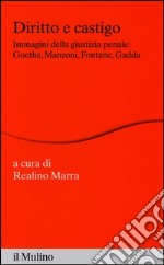 Diritto e castigo. Immagini della giustizia penale: Goethe, Manzoni, Fontane, Gadda libro