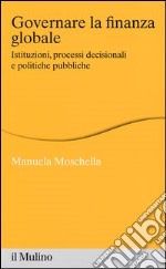 Governare la finanza globale. Istituzioni, processi decisionali e politiche pubbliche libro