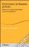 Governare la finanza globale. Istituzioni, processi decisionali e politiche pubbliche libro