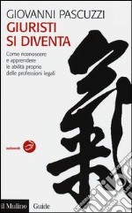 Giuristi si diventa. Come riconoscere e apprendere le abilità proprie delle professioni legali libro