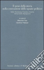 Il peso della storia nella costruzione dello spazio politico. Italia, Germania, Francia e Austria nel secondo dopoguerra libro