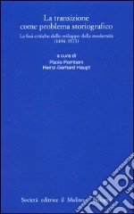 La transizione come problema storiografico. Le fasi critiche dello sviluppo della modernità (1494-1973) libro