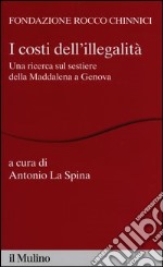 I costi dell'illegalità. Una ricerca sul sestiere della Maddalena a Genova libro