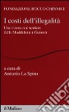 I costi dell'illegalità. Una ricerca sul sestiere della Maddalena a Genova libro