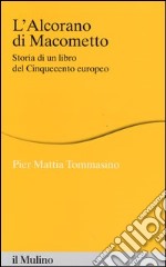 L'Alcorano di Macometto. Storia di un libro del Cinquecento europeo