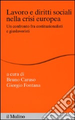 Lavoro e diritti sociali nella crisi europea. Un confronto fra costituzionalisti e giuslavoristi libro