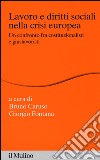 Lavoro e diritti sociali nella crisi europea. Un confronto fra costituzionalisti e giuslavoristi libro