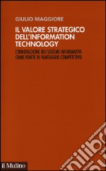 Il valore strategico dell'information technology. L'innovazione dei sistemi informativi come fonte di vantaggio competitivo