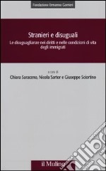 Stranieri e disuguali. Le disuguaglianze nei diritti e nelle condizioni di vita degli immigrati libro