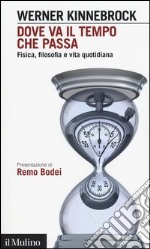 Dove va il tempo che passa. Fisica, filosofia e vita quotidiana libro