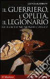 Il guerriero, l'oplita, il legionario. Gli eserciti nel mondo classico libro