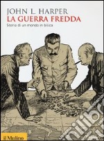 La guerra fredda. Storia di un mondo in bilico