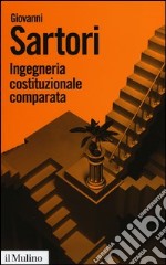 Ingegneria costituzionale comparata. Strutture, incentivi ed esiti libro