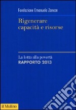 Rigenerare capacità e risorse. La lotta alla povertà. Rapporto 2013 libro