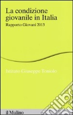 La condizione giovanile in Italia. Rapporto giovani 2013 libro