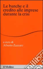 Le banche e il credito alle imprese durante la crisi libro