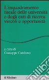 L'inquadramento fiscale delle università e degli enti di ricerca: vincoli e opportunità libro