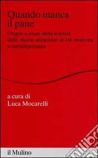 Quando manca il pane. Origini e cause della scarsità delle risorse alimentari in età moderna e contemporanea