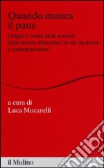 Quando manca il pane. Origini e cause della scarsità delle risorse alimentari in età moderna e contemporanea libro