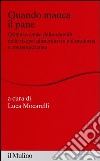 Quando manca il pane. Origini e cause della scarsità delle risorse alimentari in età moderna e contemporanea libro di Mocarelli L. (cur.)