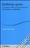 Fabbriche aperte. L'esperienza delle imprese recuperate dai lavoratori in Argentina libro