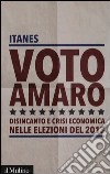 Voto amaro. Disincanto e crisi economica nelle elezioni del 2013 libro di ITANES (cur.)
